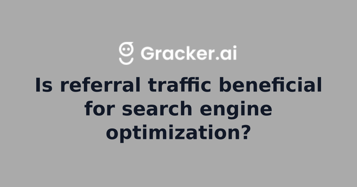 Is referral traffic beneficial for search engine optimization?
