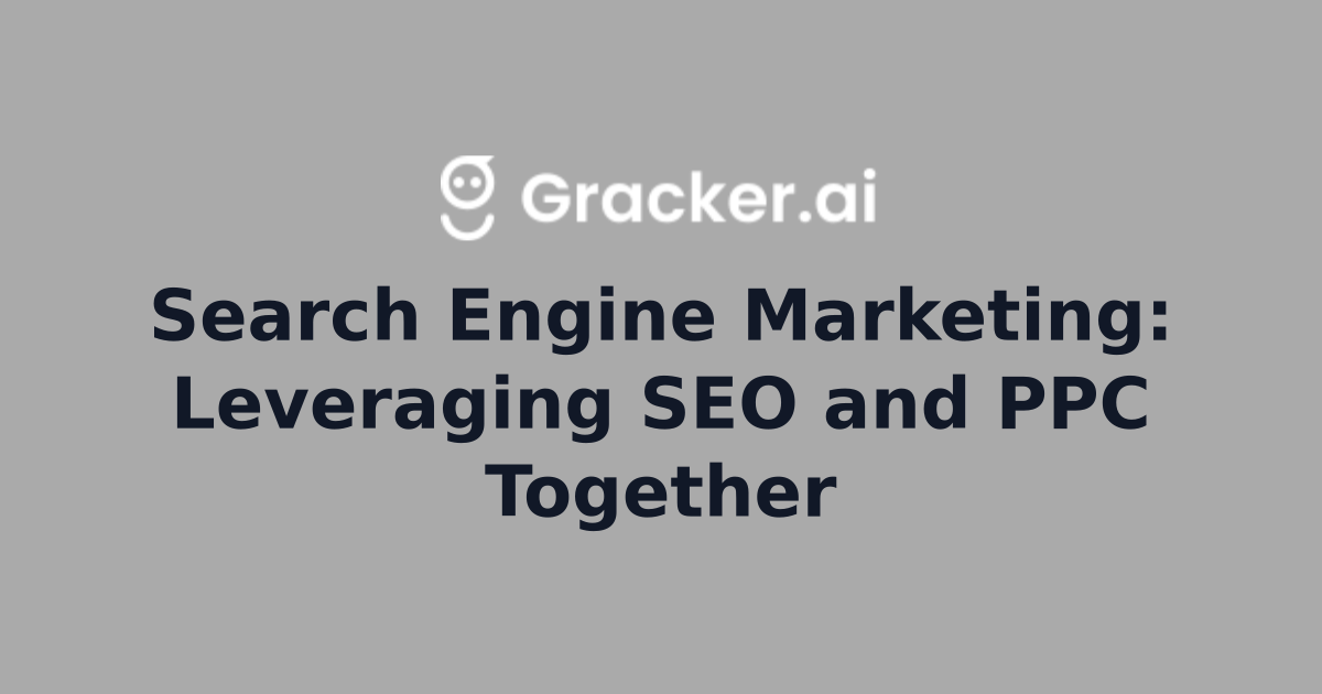 Search Engine Marketing: Leveraging SEO and PPC Together