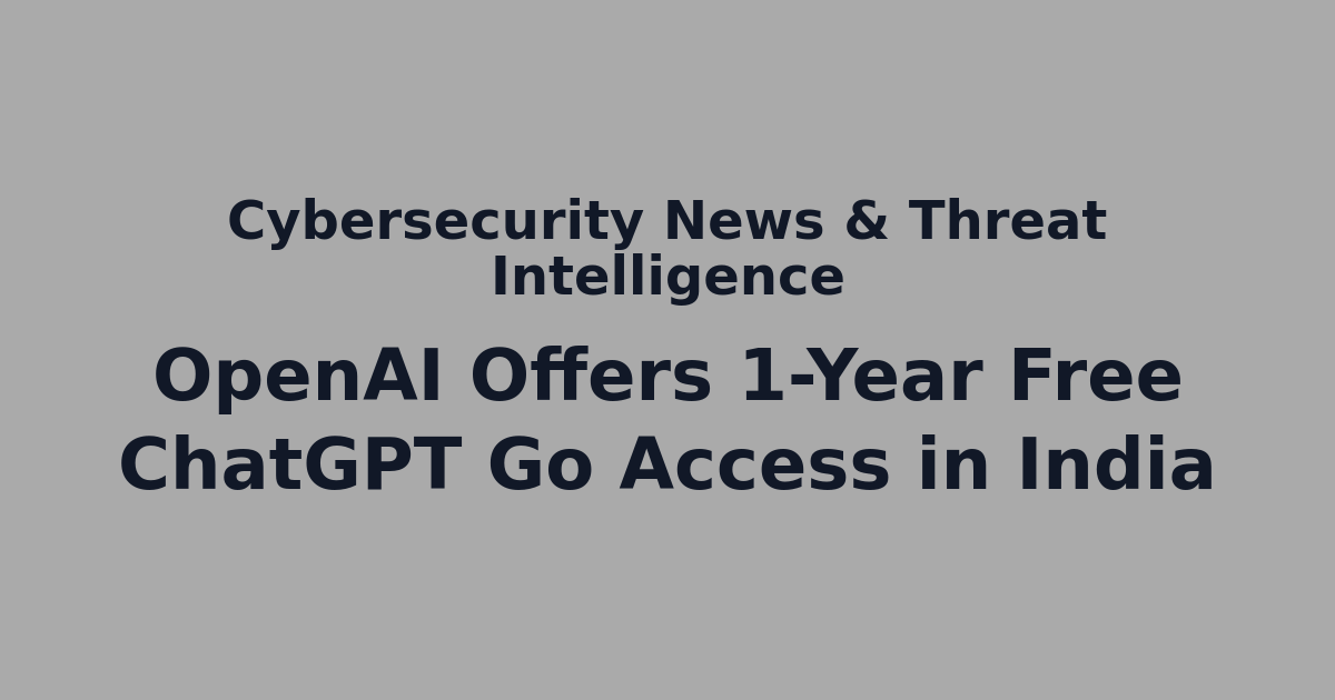 OpenAI Offers 1-Year Free ChatGPT Go Access in India | Cybersecurity ...