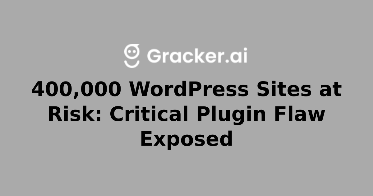 400,000 WordPress Sites at Risk: Critical Plugin Flaw Exposed ...