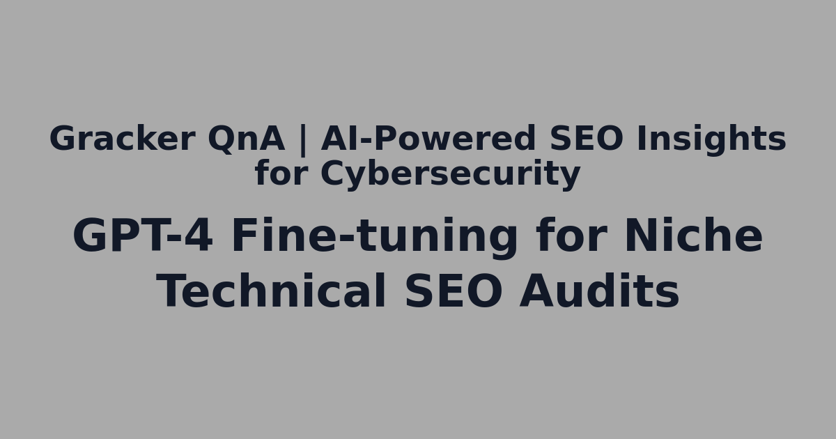 GPT-4 Fine-tuning for Niche Technical SEO Audits
