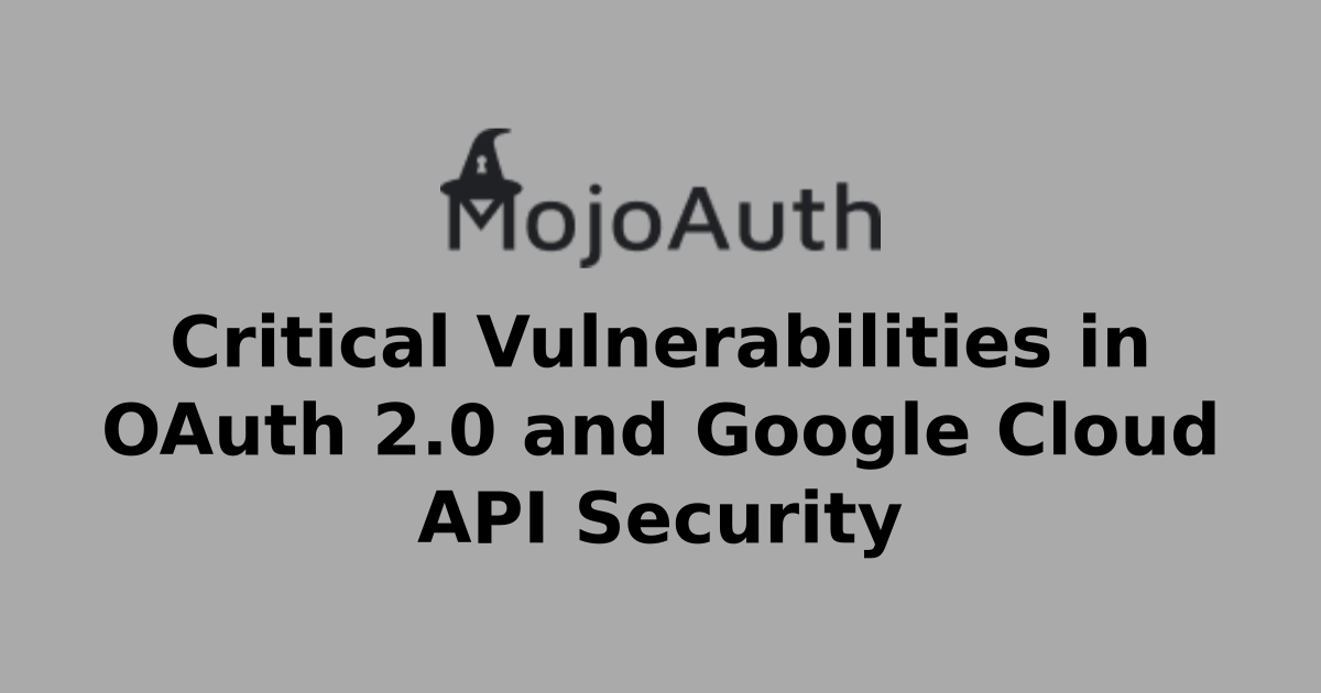 Critical OAuth 2.0 & Google Cloud API Vulnerabilities | MojoAuth Pulse ...