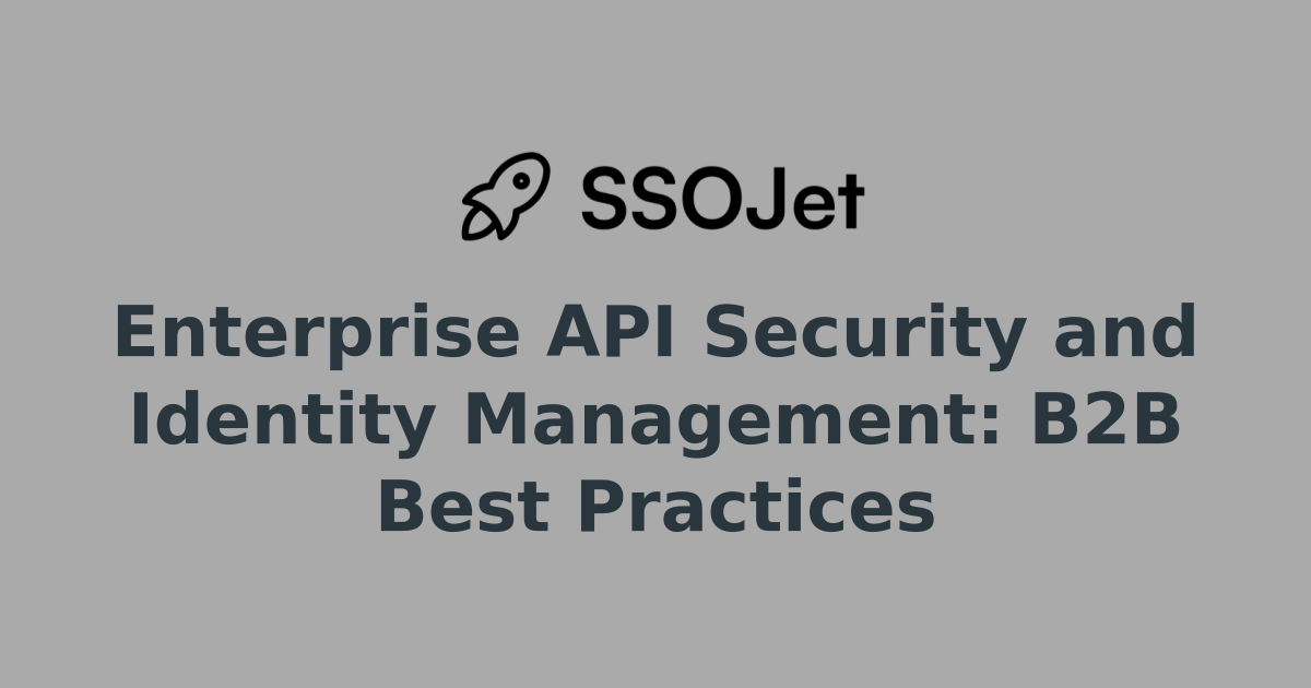 Enterprise API Security and Identity Management: B2B Best Practices ...