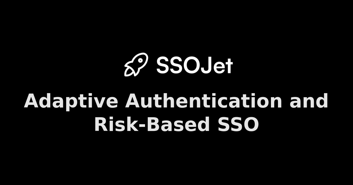 Adaptive Authentication and Risk-Based SSO | SSOJet - Enterprise SSO ...