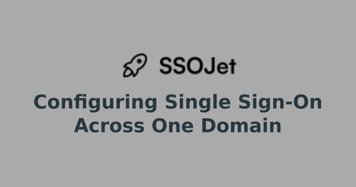 Configuring Single Sign-On Across One Domain | Enterprise Ready SSO ...