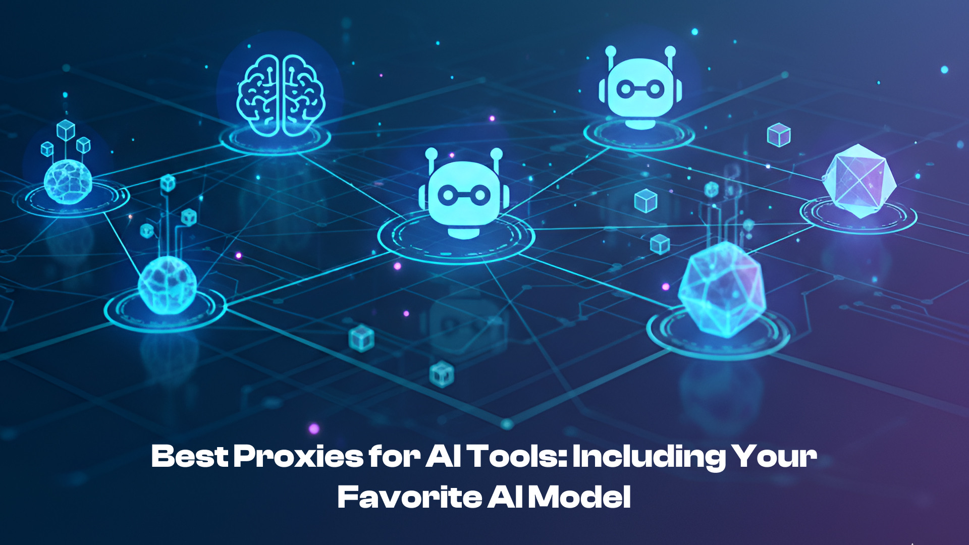 Best Proxies for AI Tools: Including Your Favorite AI Model