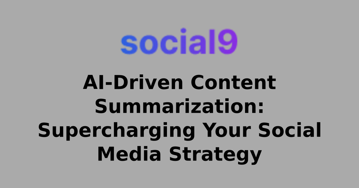 AI-Driven Content Summarization: Supercharging Your Social Media Strategy