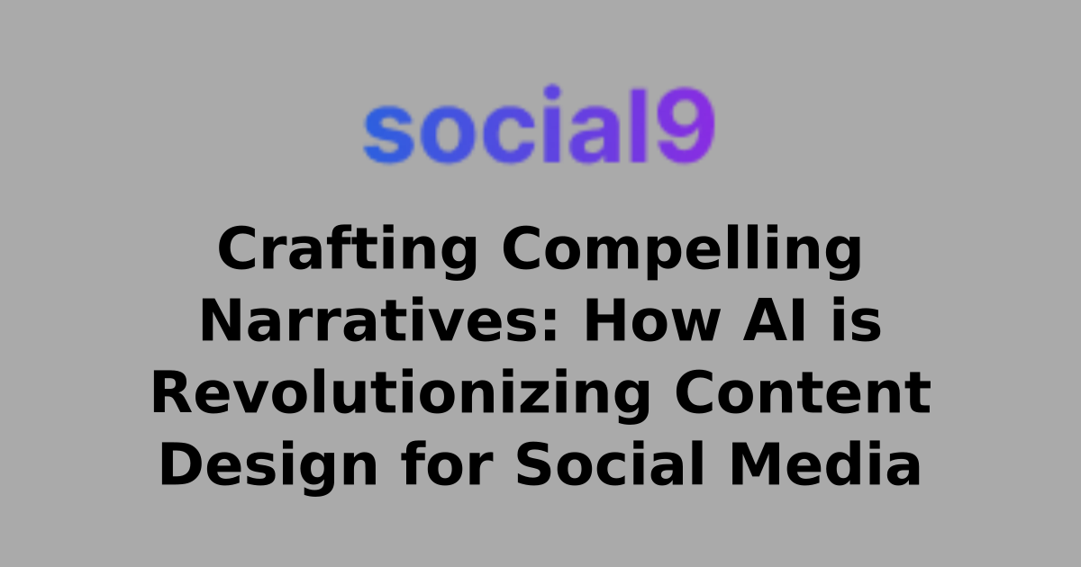 Crafting Compelling Narratives: How AI is Revolutionizing Content Design for Social Media