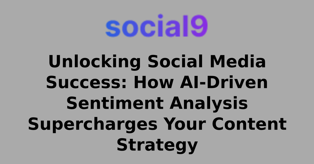 Unlocking Social Media Success: How AI-Driven Sentiment Analysis Supercharges Your Content Strategy