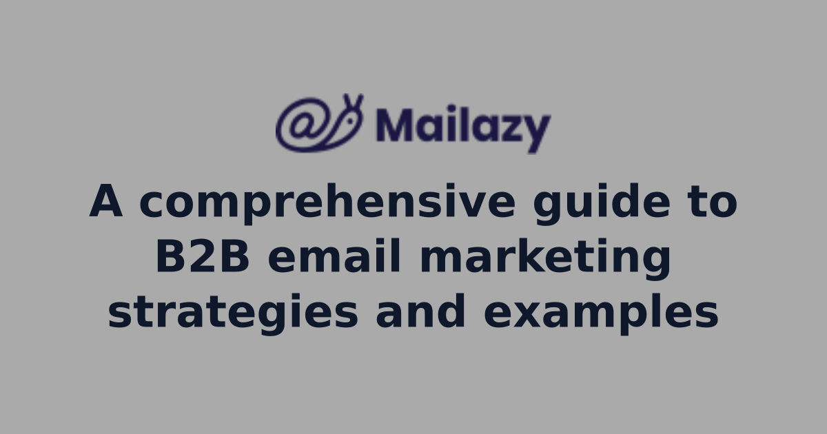 A comprehensive guide to B2B email marketing strategies and examples ...