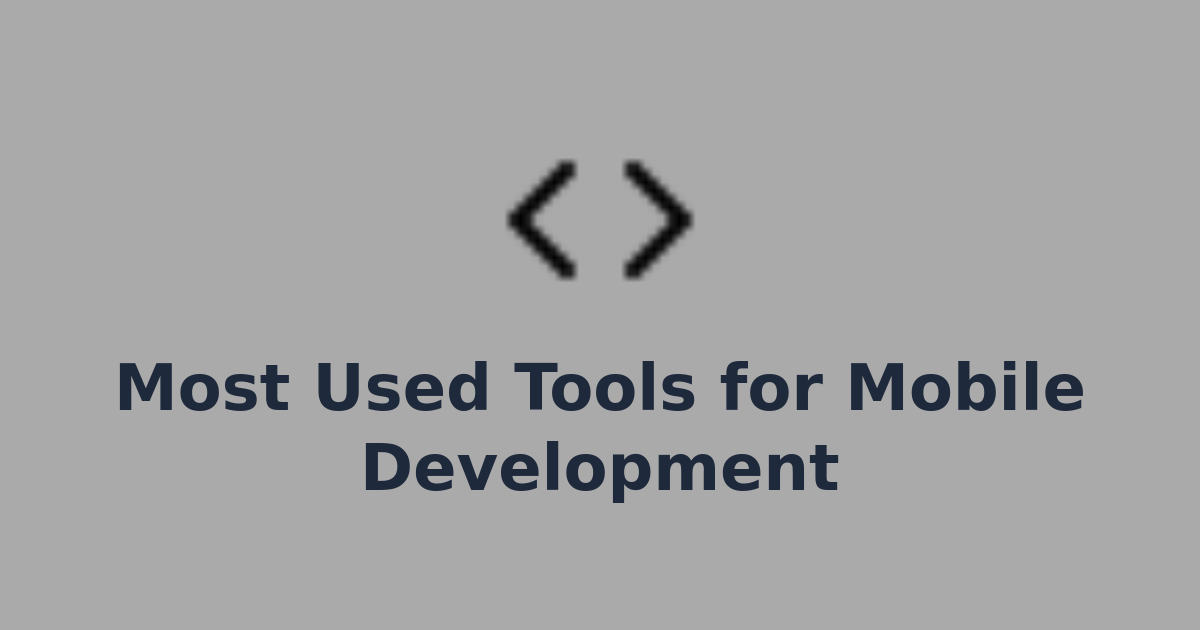 Most Used Tools for Mobile Development | Compile7 – Developer Community ...