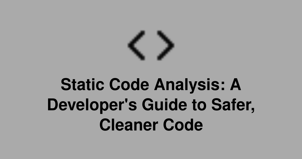 Static Code Analysis: A Developer's Guide to Safer, Cleaner Code ...