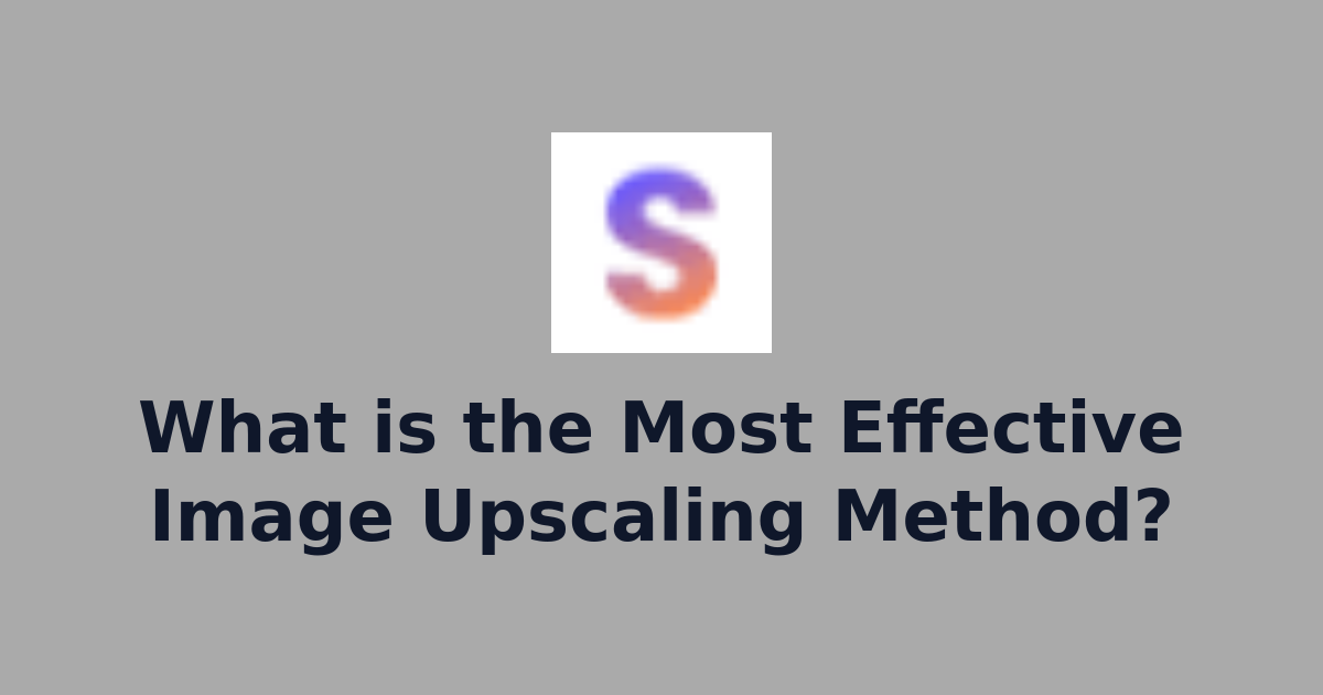 What is the Most Effective Image Upscaling Method? | AI Image ...