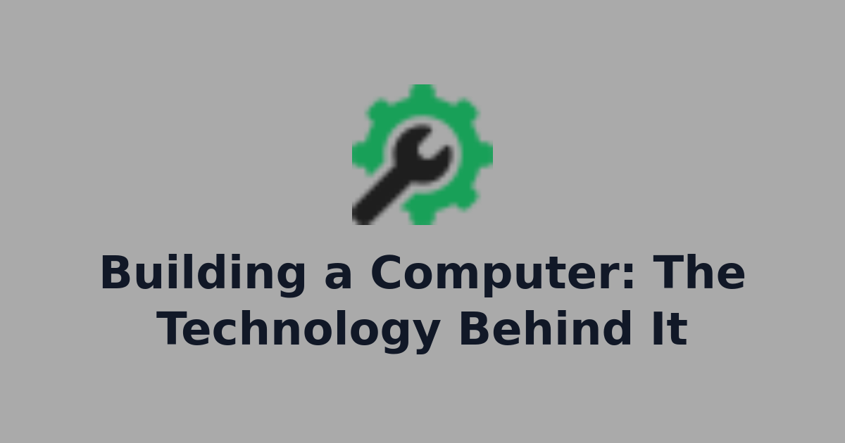 Building a Computer: The Technology Behind It | KodeJungle - All In One ...