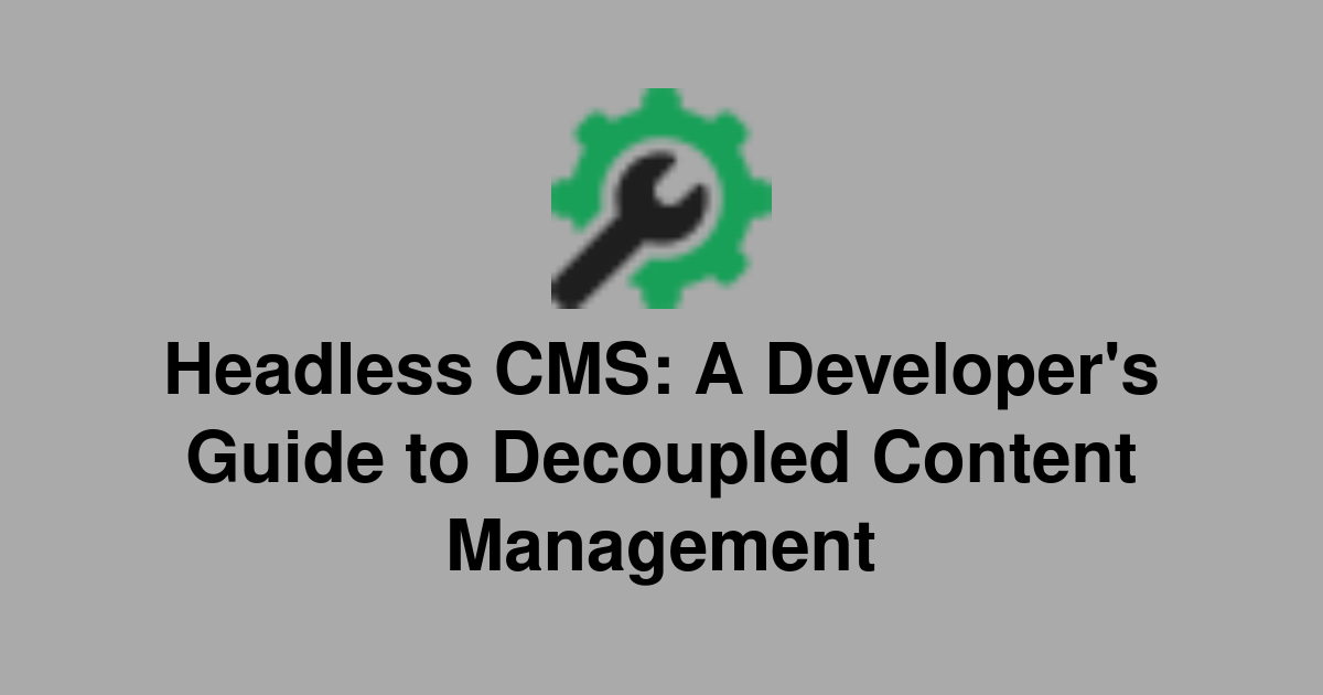 Headless CMS: A Developer's Guide to Decoupled Content Management ...