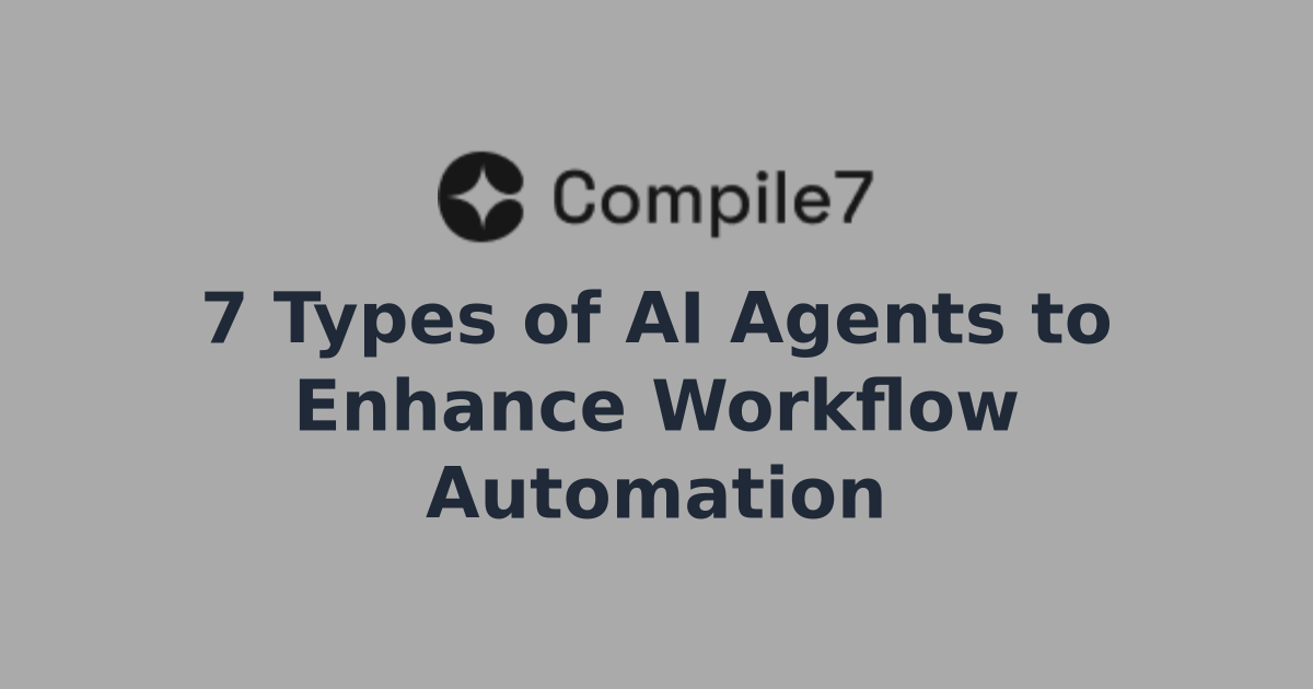 7 Types of AI Agents to Enhance Workflow Automation | Compile7 - Custom ...