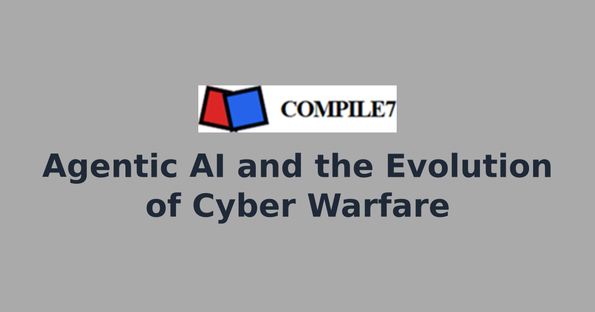 Agentic AI and the Evolution of Cyber Warfare | Compile7 - Custom AI ...