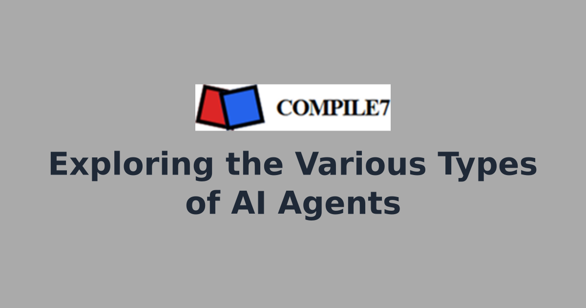 Exploring the Various Types of AI Agents | Compile7 - Custom AI Agents ...