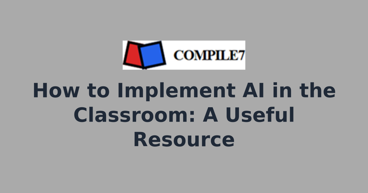 How to Implement AI in the Classroom: A Useful Resource | Compile7 ...