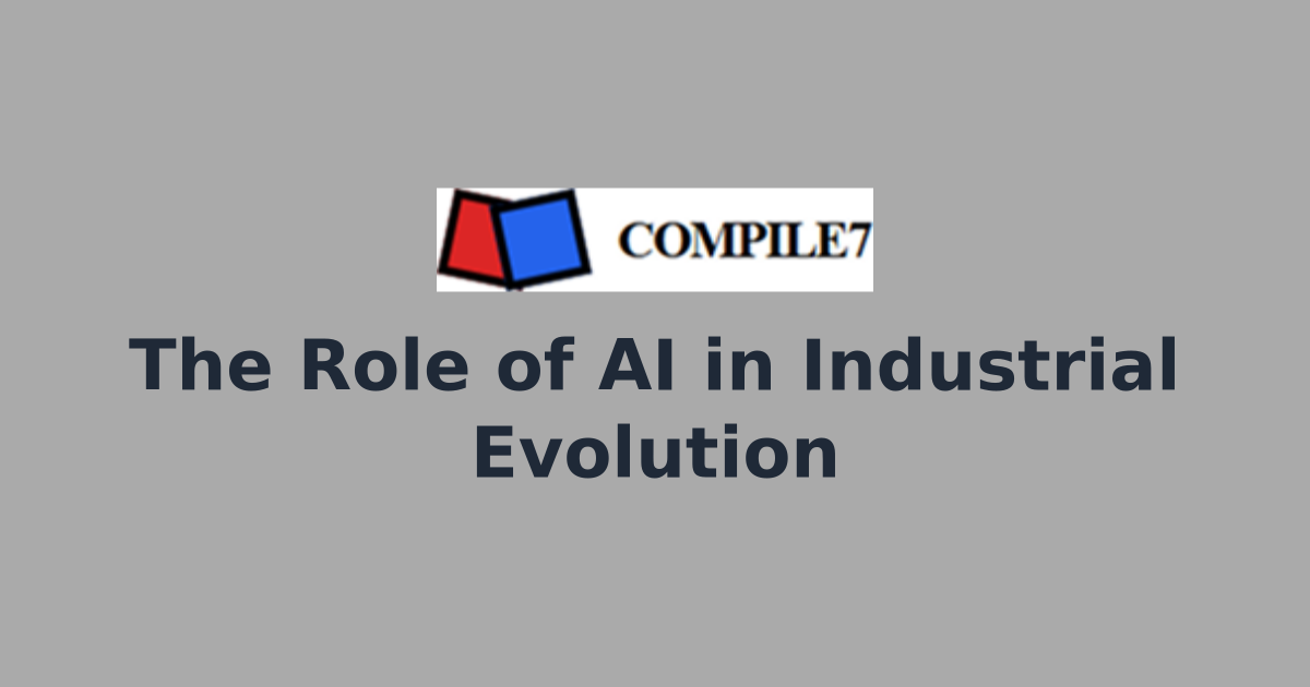 The Role of AI in Industrial Evolution | Compile7 - Custom AI Agents ...