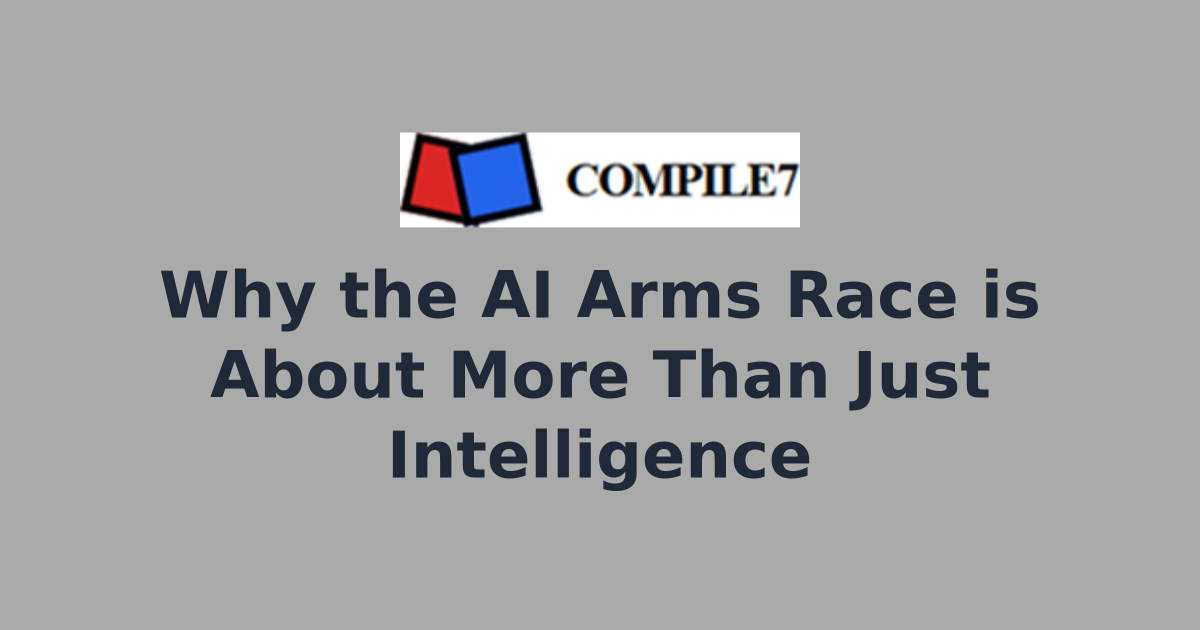 Why the AI Arms Race is About More Than Just Intelligence | Compile7 ...