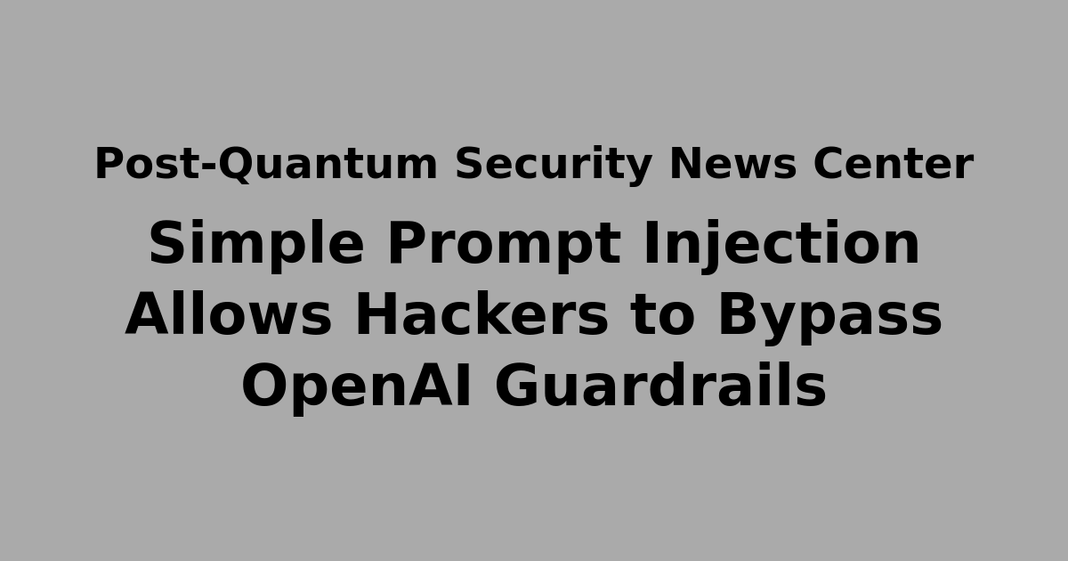 Simple Prompt Injection Allows Hackers to Bypass OpenAI Guardrails ...