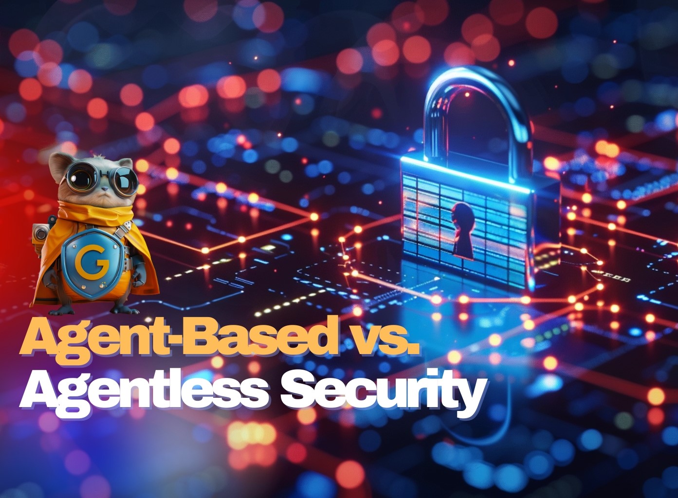 Agent-Based vs. Agentless Security: Key Differences, Challenges, and Best Practices