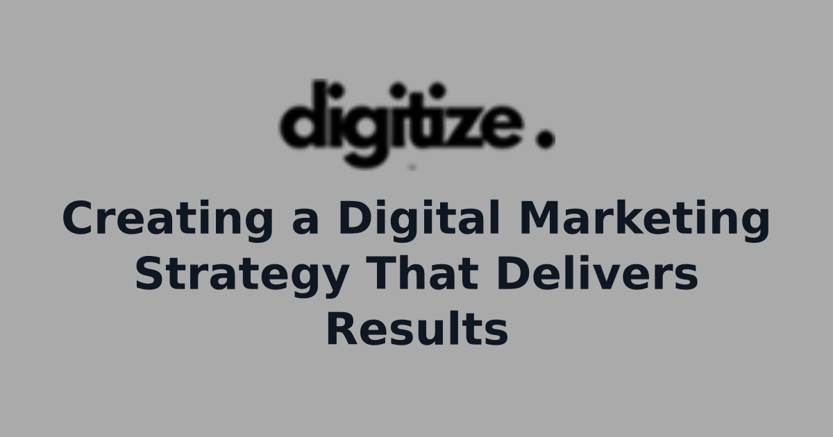 Creating a Digital Marketing Strategy That Delivers Results | Digital ...
