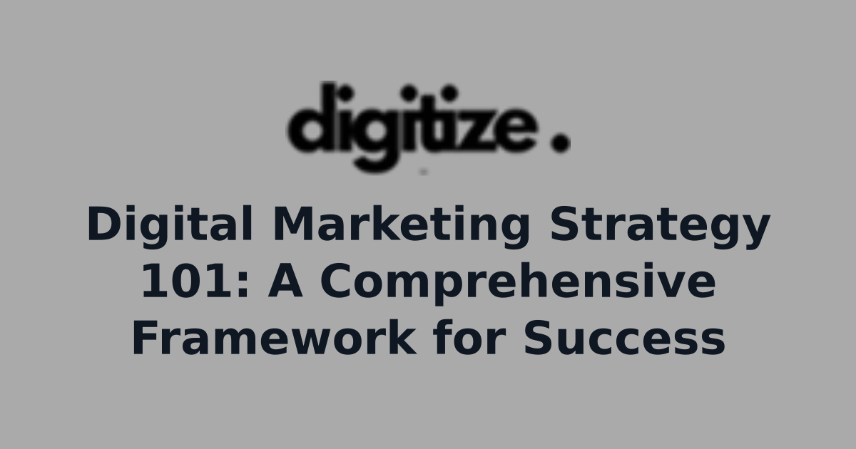 Digital Marketing Strategy 101: A Comprehensive Framework for Success ...