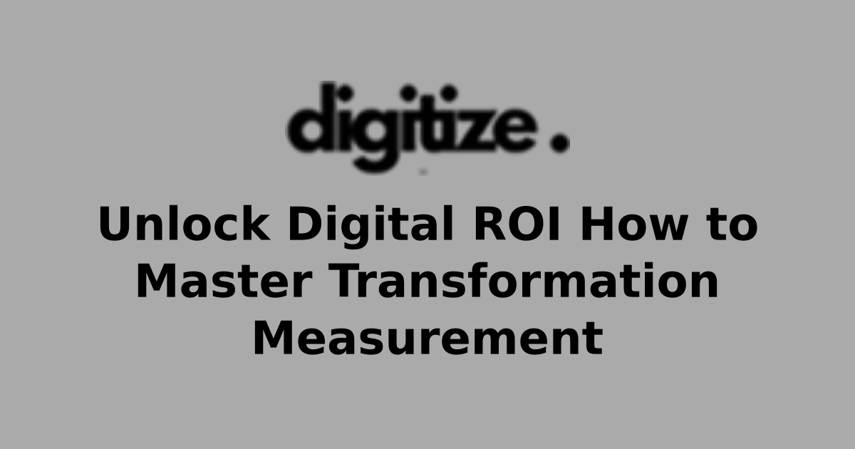 Unlock Digital ROI How to Master Transformation Measurement | Digital ...