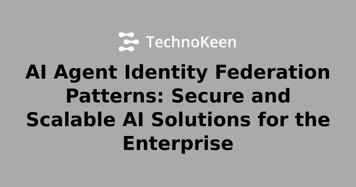 AI Agent Identity Federation Patterns: Secure and Scalable AI Solutions ...