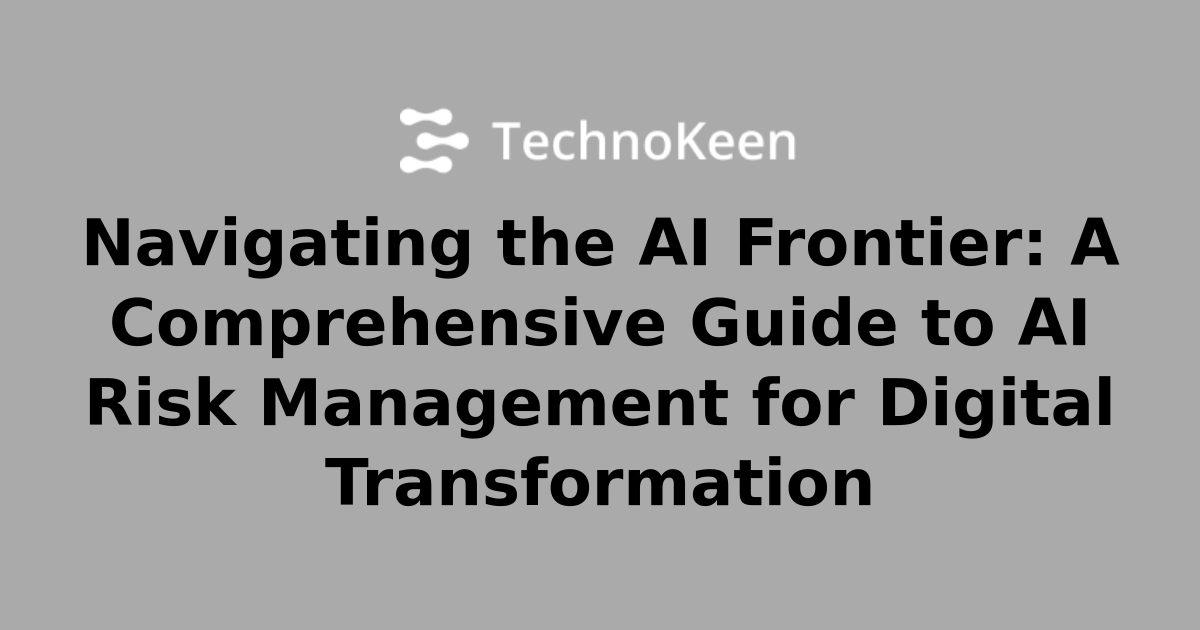 Navigating the AI Frontier: A Comprehensive Guide to AI Risk Management ...