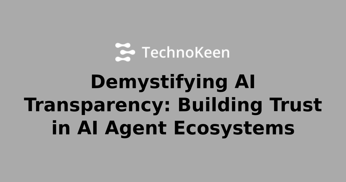 Demystifying AI Transparency: Building Trust in AI Agent Ecosystems ...