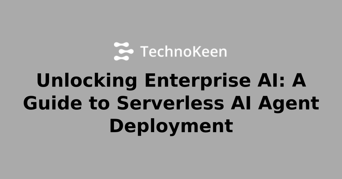 Unlocking Enterprise AI: A Guide to Serverless AI Agent Deployment | AI ...