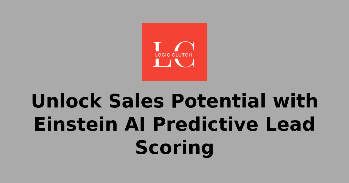 Unlock Sales Potential with Einstein AI Predictive Lead Scoring ...