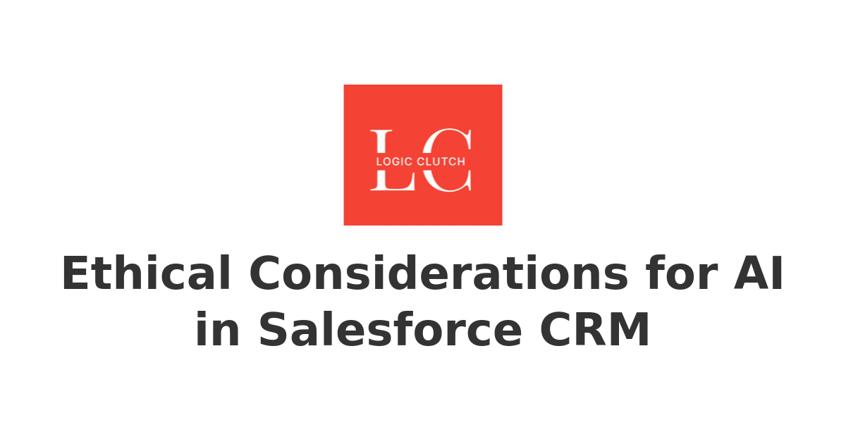 Ethical Considerations for AI in Salesforce CRM | Empowering ...