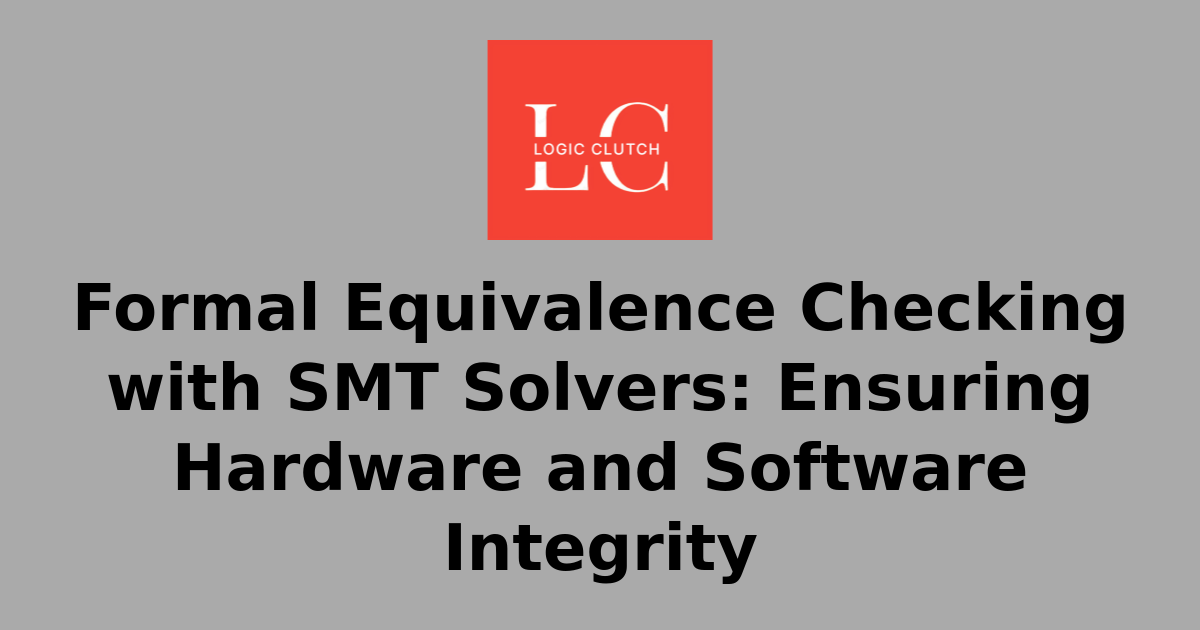 Formal Equivalence Checking with SMT Solvers: Ensuring Hardware and ...