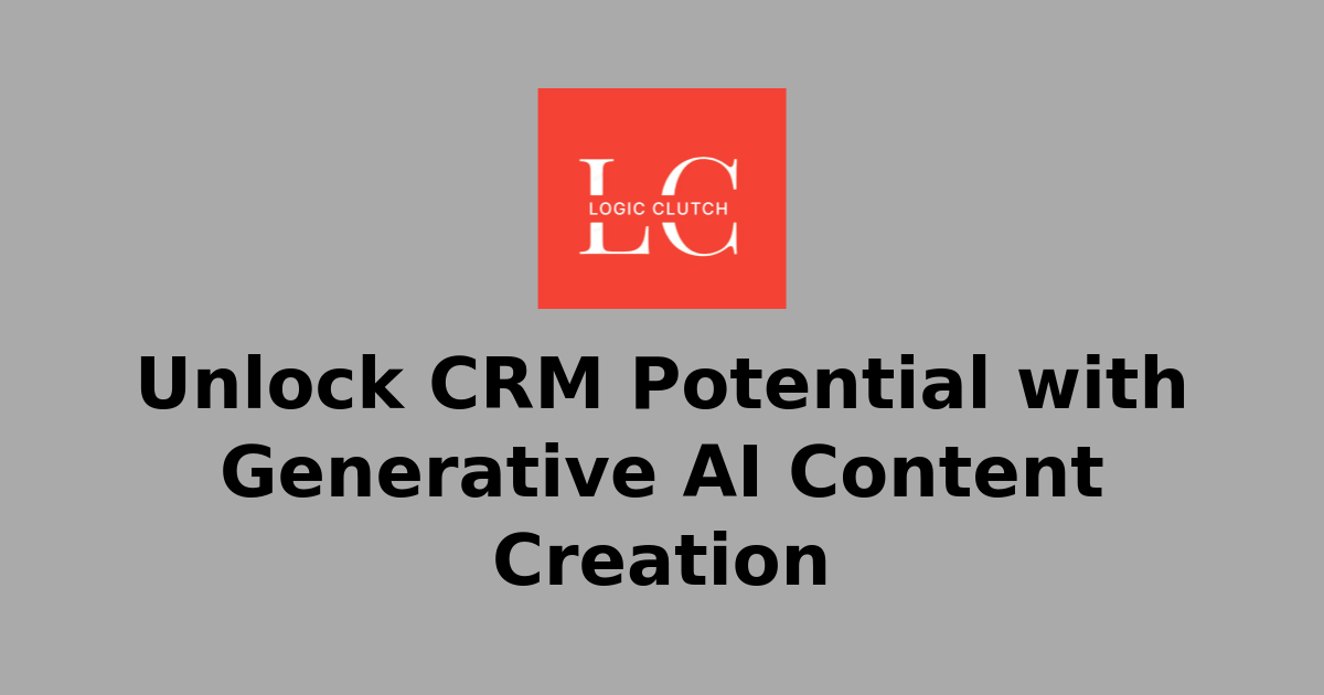 Unlock CRM Potential with Generative AI Content Creation | Empowering ...