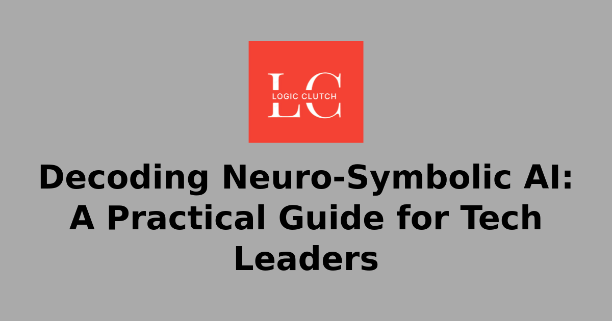 Decoding Neuro-Symbolic AI: A Practical Guide for Tech Leaders ...