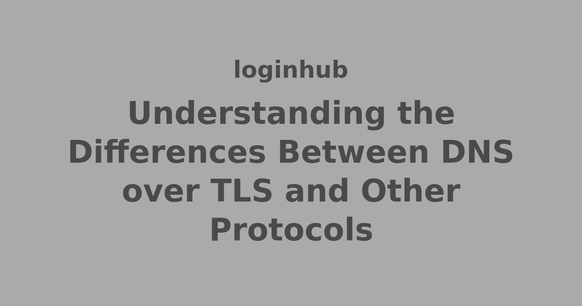 Understanding the Differences Between DNS over TLS and Other Protocols ...