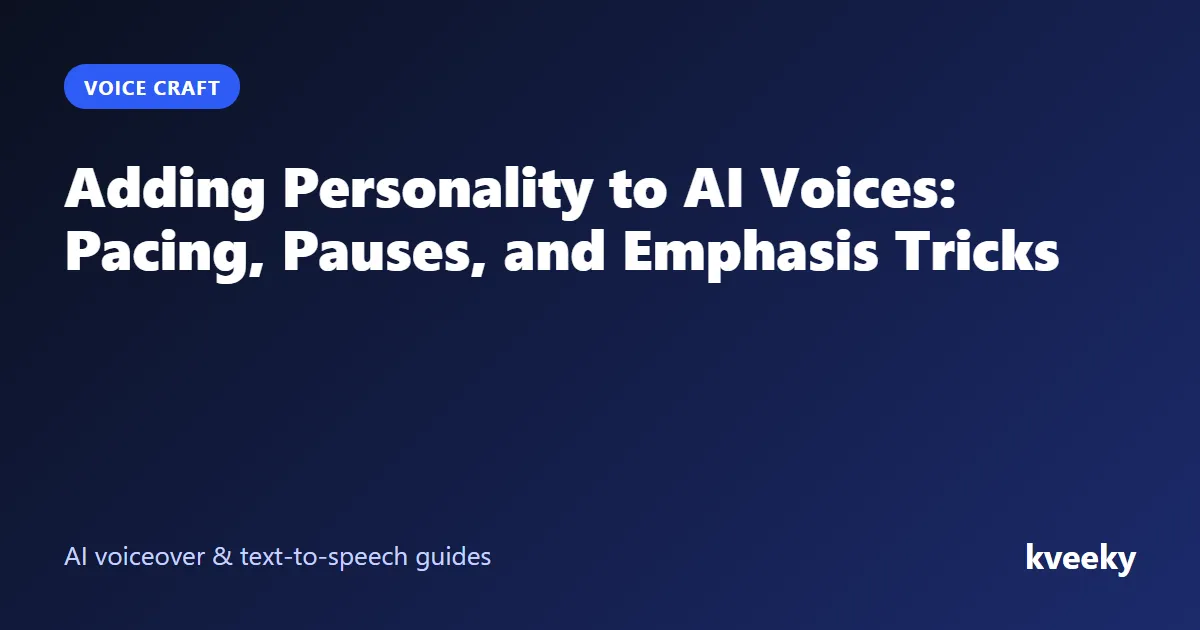 Adding Personality to AI Voices: Pacing, Pauses, and Emphasis Tricks