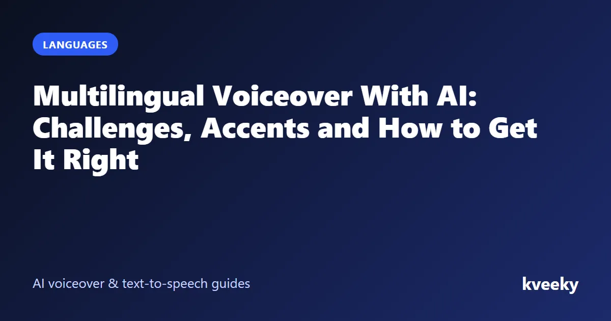 Multilingual Voiceover With AI: Challenges, Accents and How to Get It Right