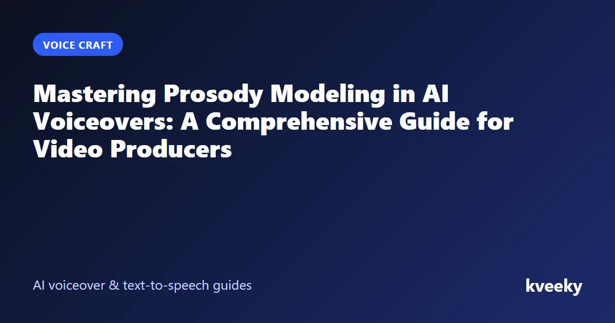 Mastering Prosody Modeling in AI Voiceovers: A Comprehensive Guide for Video Producers