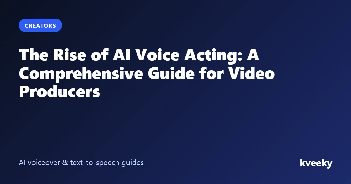 The Rise of AI Voice Acting: A Comprehensive Guide for Video Producers