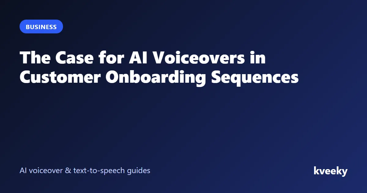 The Case for AI Voiceovers in Customer Onboarding Sequences