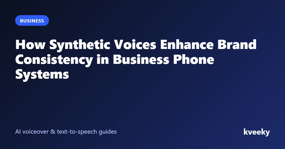 How Synthetic Voices Enhance Brand Consistency in Business Phone Systems