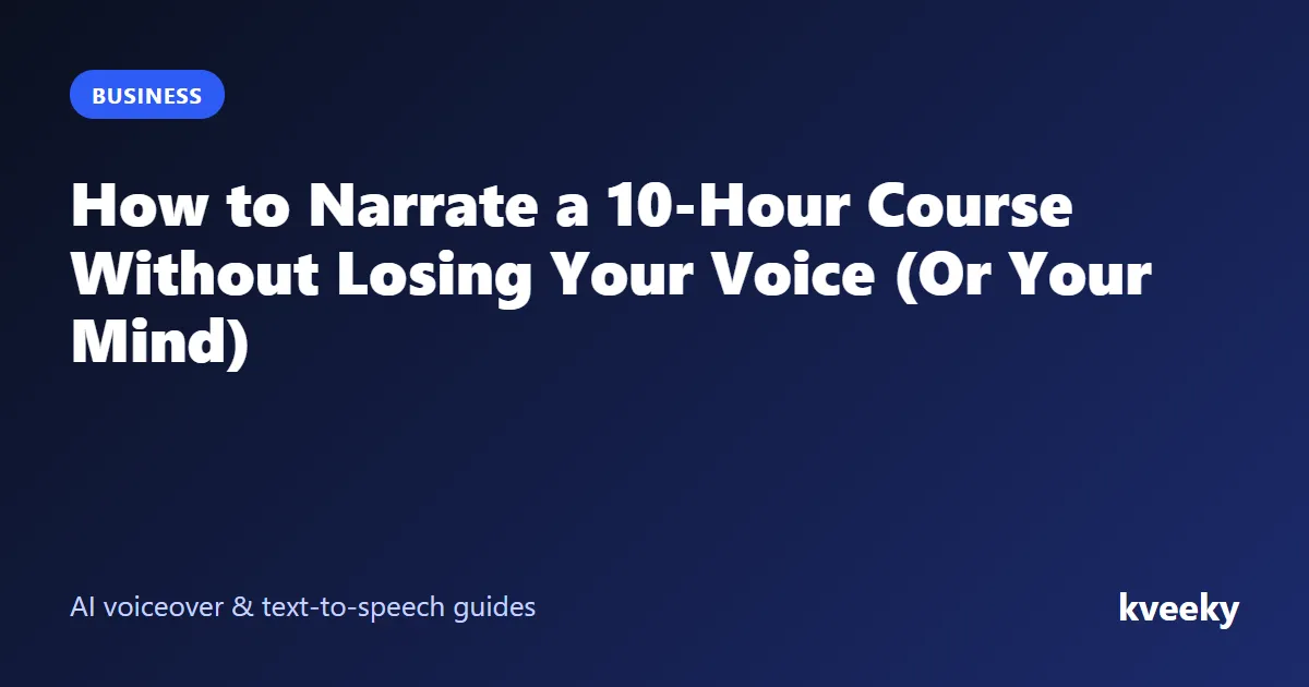 How to Narrate a 10-Hour Course Without Losing Your Voice (Or Your Mind)