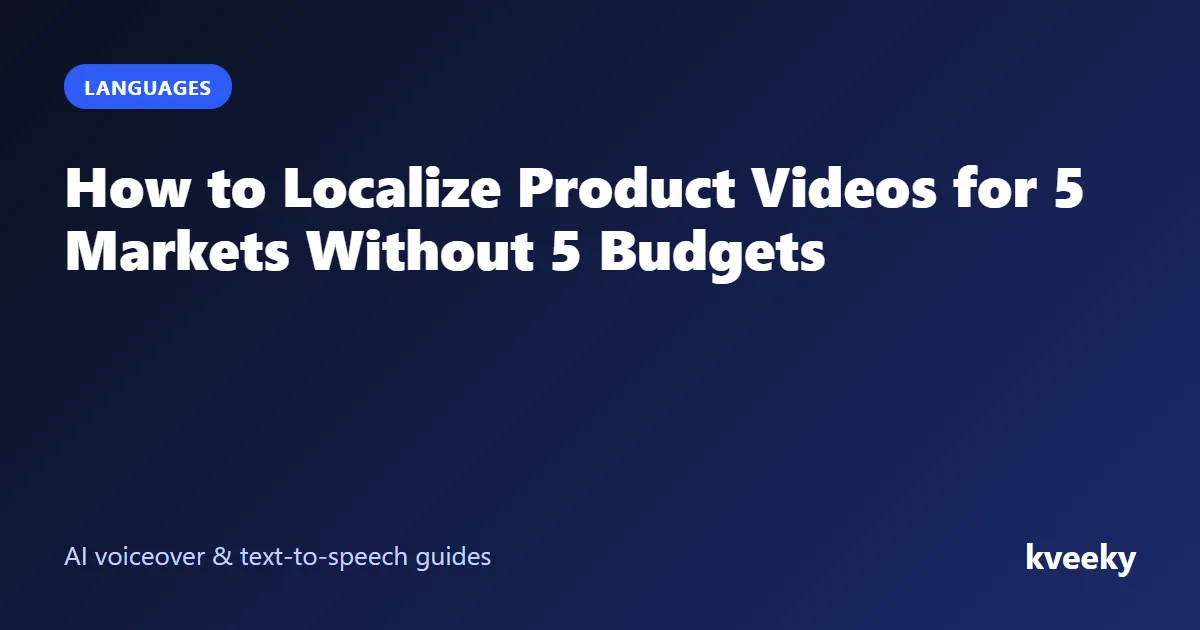 How to Localize Product Videos for 5 Markets Without 5 Budgets